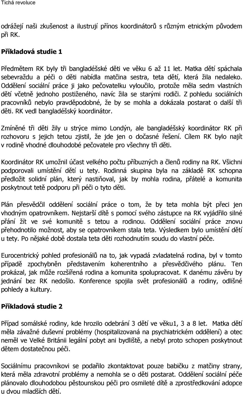 Oddělení sociální práce ji jako pečovatelku vyloučilo, protože měla sedm vlastních dětí včetně jednoho postiženého, navíc žila se starými rodiči.