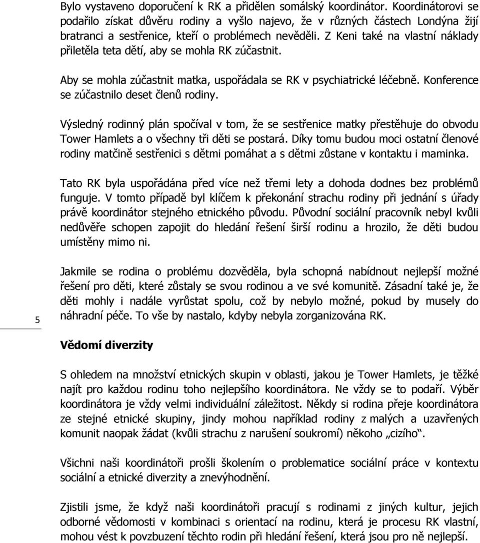 Z Keni také na vlastní náklady přiletěla teta dětí, aby se mohla RK zúčastnit. Aby se mohla zúčastnit matka, uspořádala se RK v psychiatrické léčebně. Konference se zúčastnilo deset členů rodiny.