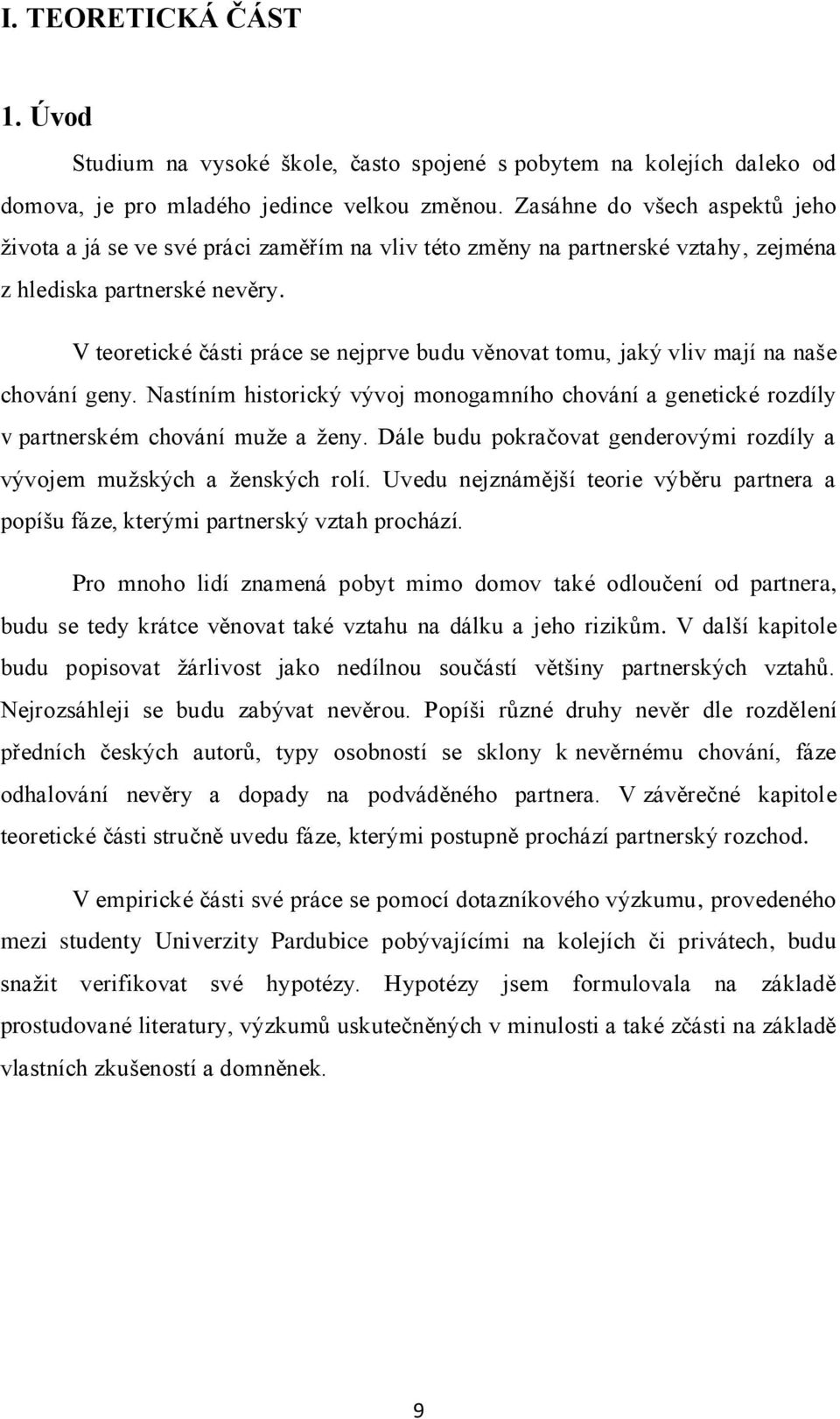 V teoretické části práce se nejprve budu věnovat tomu, jaký vliv mají na naše chování geny. Nastíním historický vývoj monogamního chování a genetické rozdíly v partnerském chování muţe a ţeny.