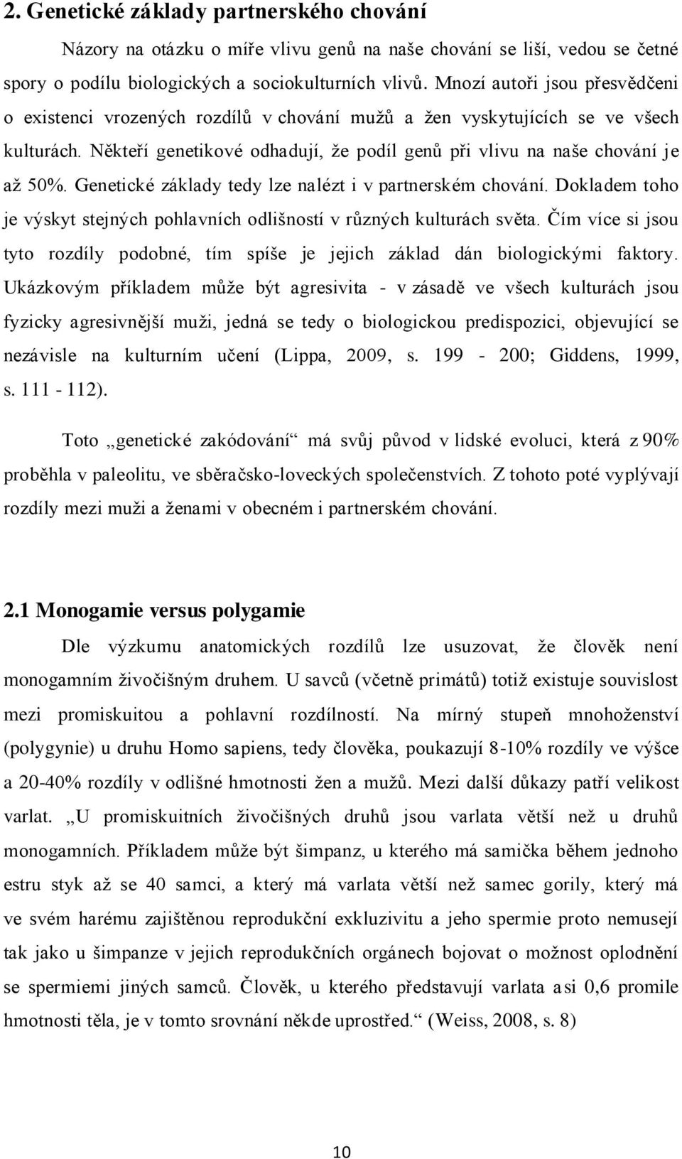 Genetické základy tedy lze nalézt i v partnerském chování. Dokladem toho je výskyt stejných pohlavních odlišností v různých kulturách světa.