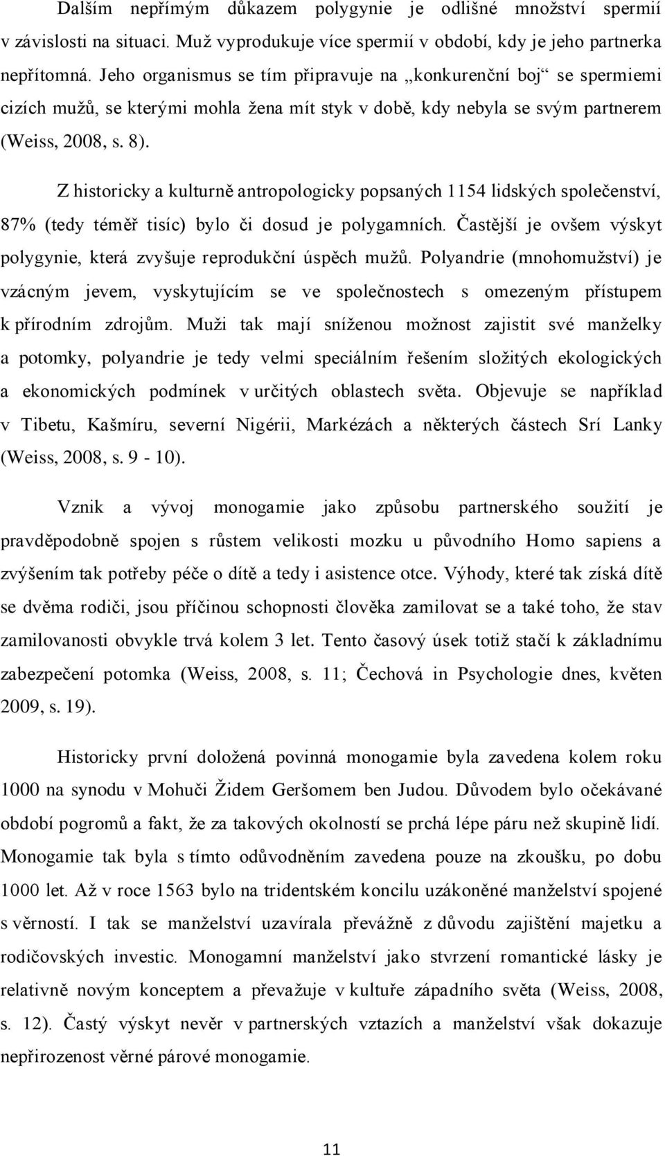 Z historicky a kulturně antropologicky popsaných 1154 lidských společenství, 87% (tedy téměř tisíc) bylo či dosud je polygamních.