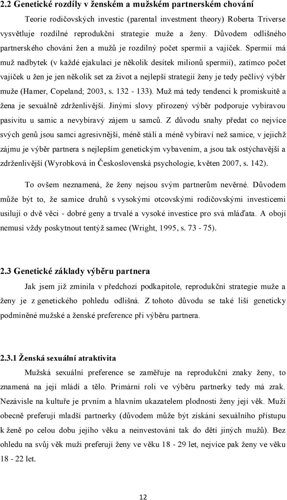 Spermií má muţ nadbytek (v kaţdé ejakulaci je několik desítek milionů spermií), zatímco počet vajíček u ţen je jen několik set za ţivot a nejlepší strategií ţeny je tedy pečlivý výběr muţe (Hamer,