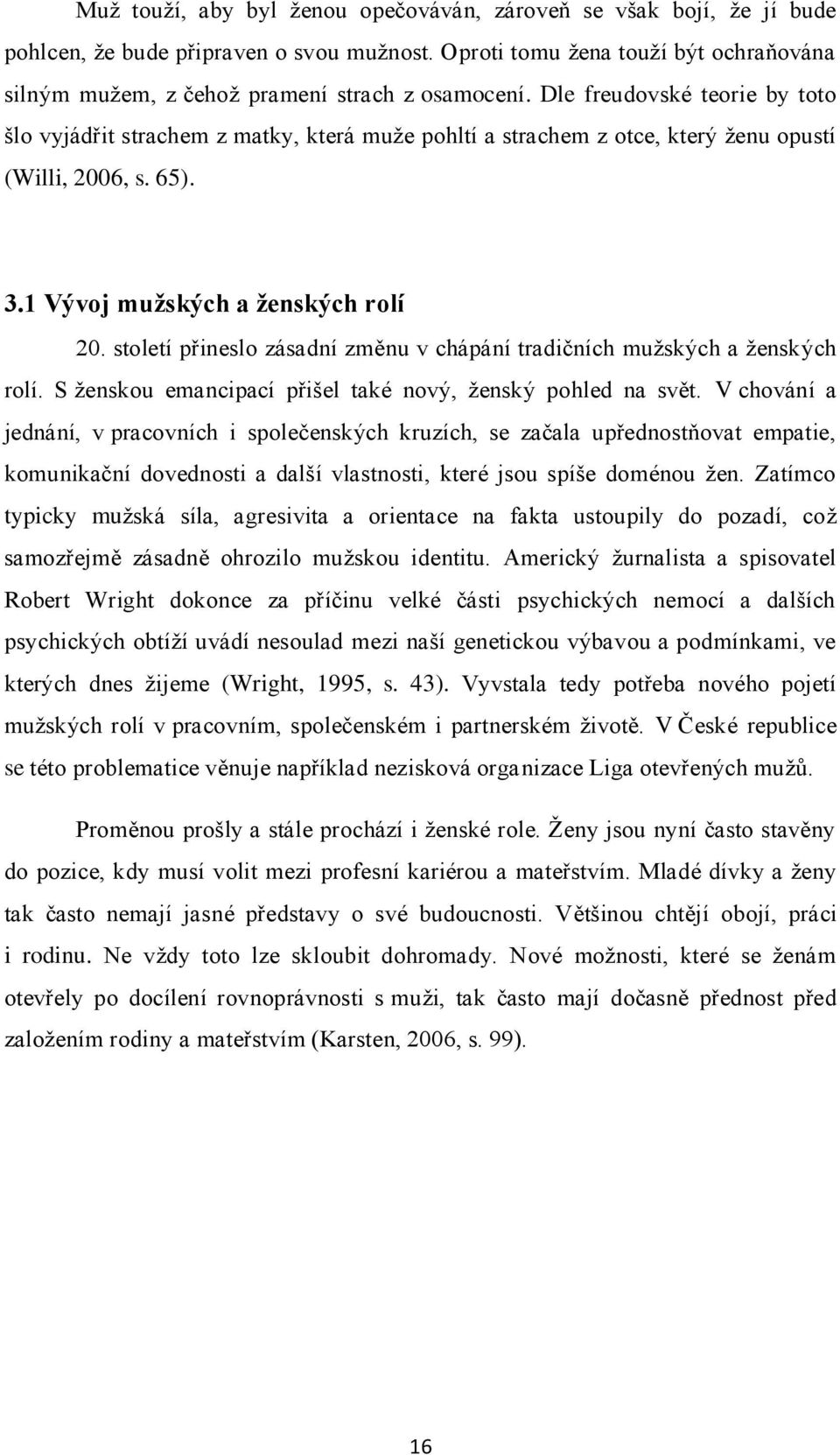 Dle freudovské teorie by toto šlo vyjádřit strachem z matky, která muţe pohltí a strachem z otce, který ţenu opustí (Willi, 2006, s. 65). 3.1 Vývoj mužských a ženských rolí 20.