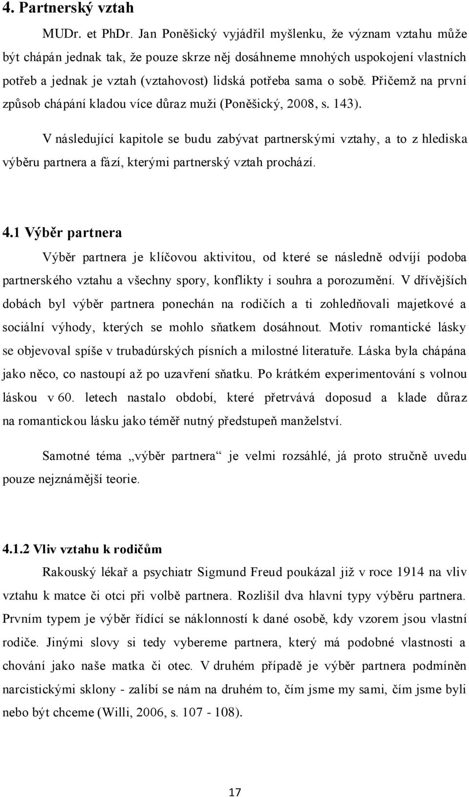 sobě. Přičemţ na první způsob chápání kladou více důraz muţi (Poněšický, 2008, s. 143).