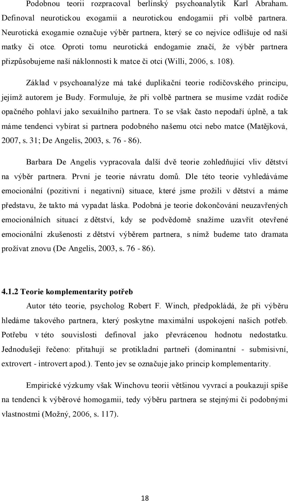 Oproti tomu neurotická endogamie značí, ţe výběr partnera přizpůsobujeme naší náklonnosti k matce či otci (Willi, 2006, s. 108).