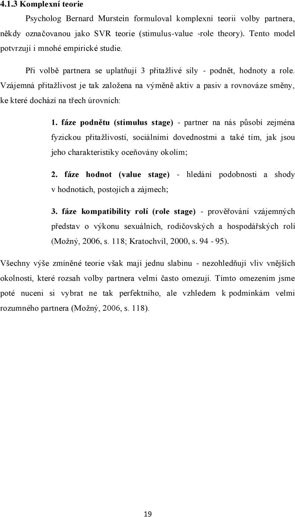 Vzájemná přitaţlivost je tak zaloţena na výměně aktiv a pasiv a rovnováze směny, ke které dochází na třech úrovních: 1.