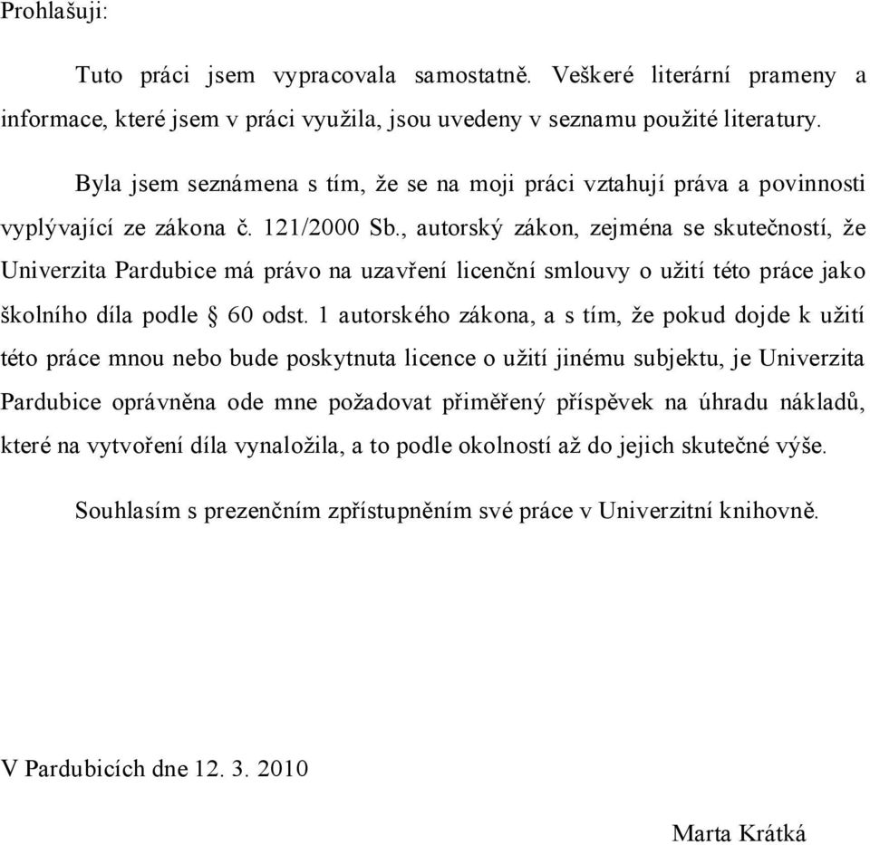 , autorský zákon, zejména se skutečností, ţe Univerzita Pardubice má právo na uzavření licenční smlouvy o uţití této práce jako školního díla podle 60 odst.