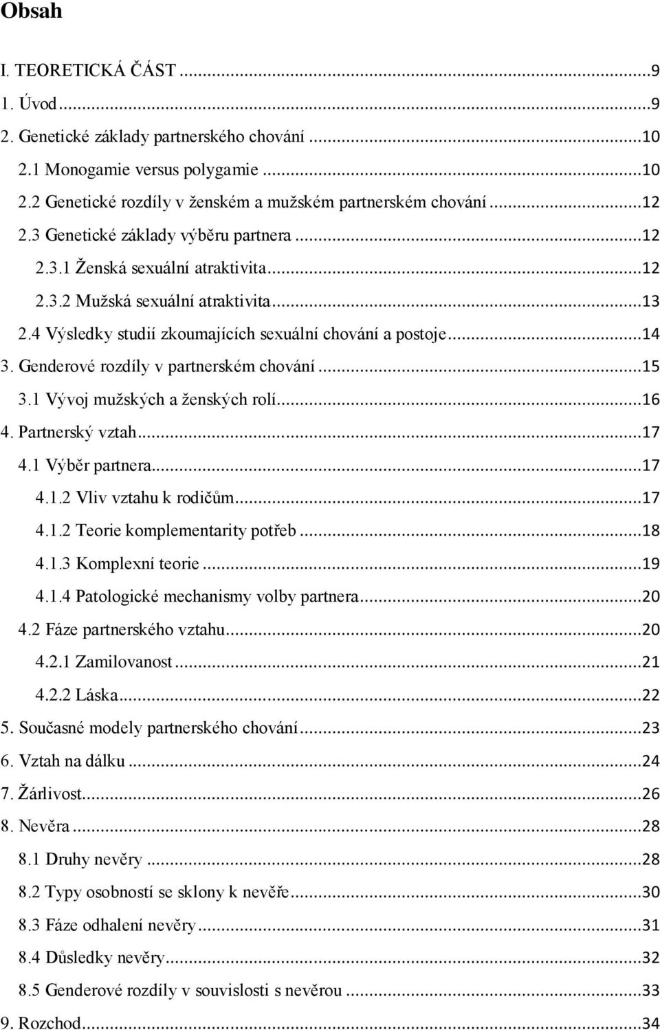 Genderové rozdíly v partnerském chování...15 3.1 Vývoj muţských a ţenských rolí...16 4. Partnerský vztah...17 4.1 Výběr partnera...17 4.1.2 Vliv vztahu k rodičům...17 4.1.2 Teorie komplementarity potřeb.