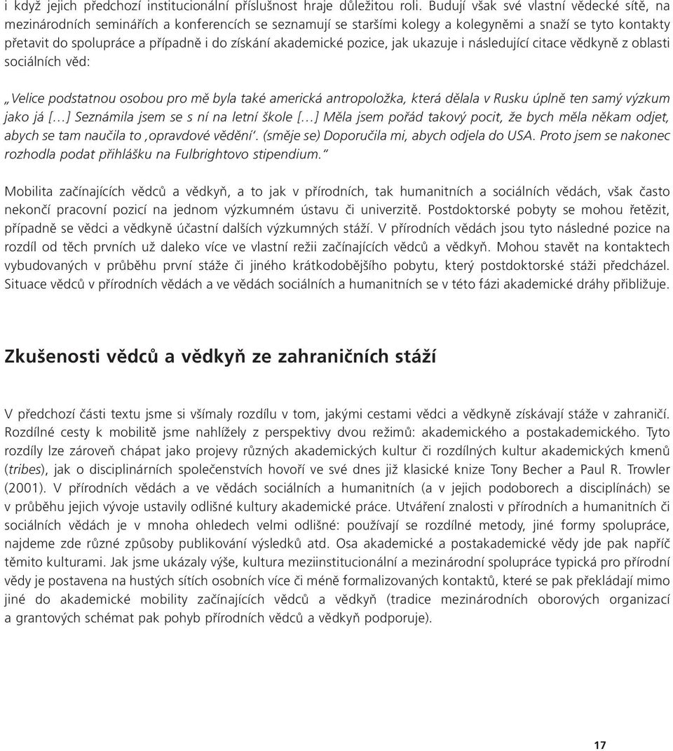 akademické pozice, jak ukazuje i následující citace vědkyně z oblasti sociálních věd: Velice podstatnou osobou pro mě byla také americká antropoložka, která dělala v Rusku úplně ten samý výzkum jako