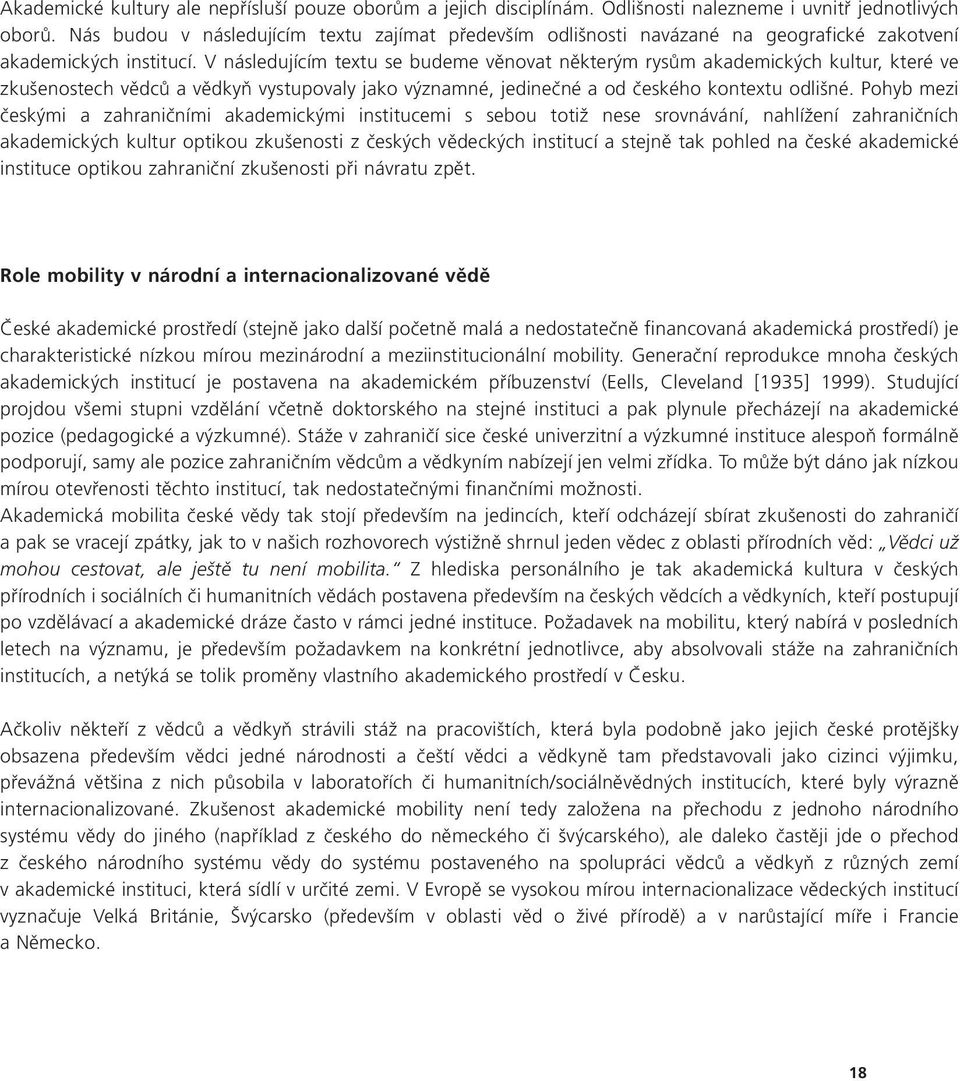 V následujícím textu se budeme věnovat některým rysům akademických kultur, které ve zkušenostech vědců a vědkyň vystupovaly jako významné, jedinečné a od českého kontextu odlišné.