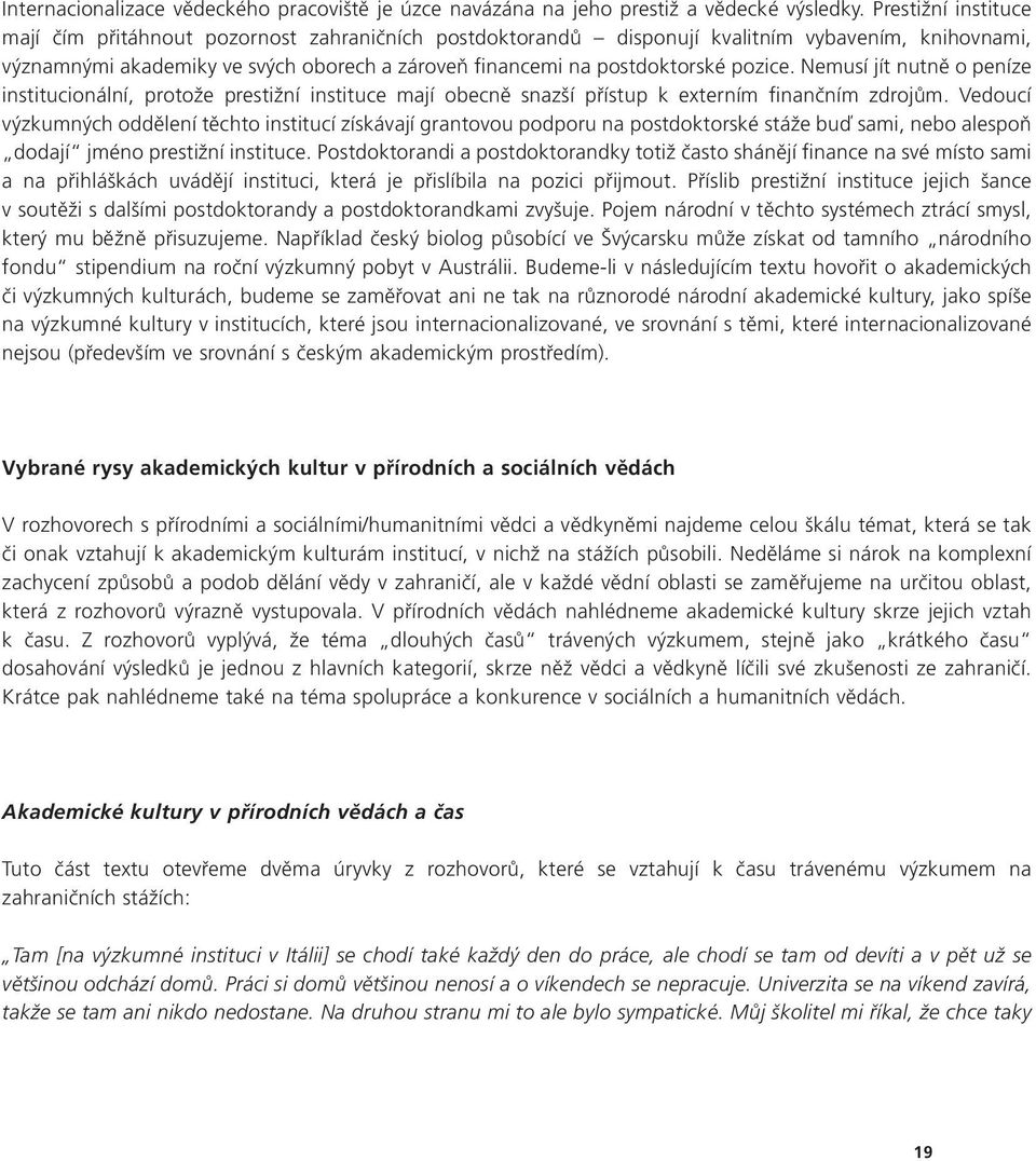 pozice. Nemusí jít nutně o peníze institucionální, protože prestižní instituce mají obecně snazší přístup k externím finančním zdrojům.