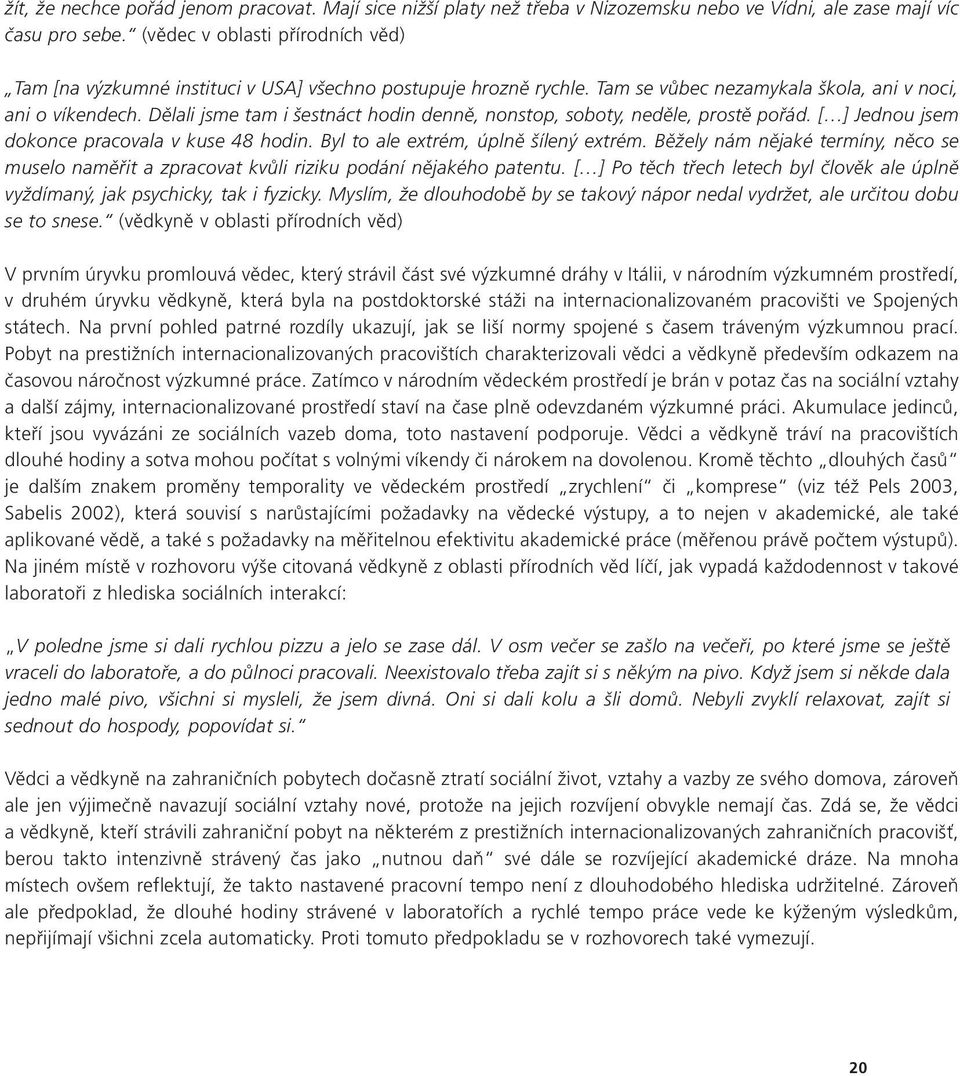 Dělali jsme tam i šestnáct hodin denně, nonstop, soboty, neděle, prostě pořád. [ ] Jednou jsem dokonce pracovala v kuse 48 hodin. Byl to ale extrém, úplně šílený extrém.