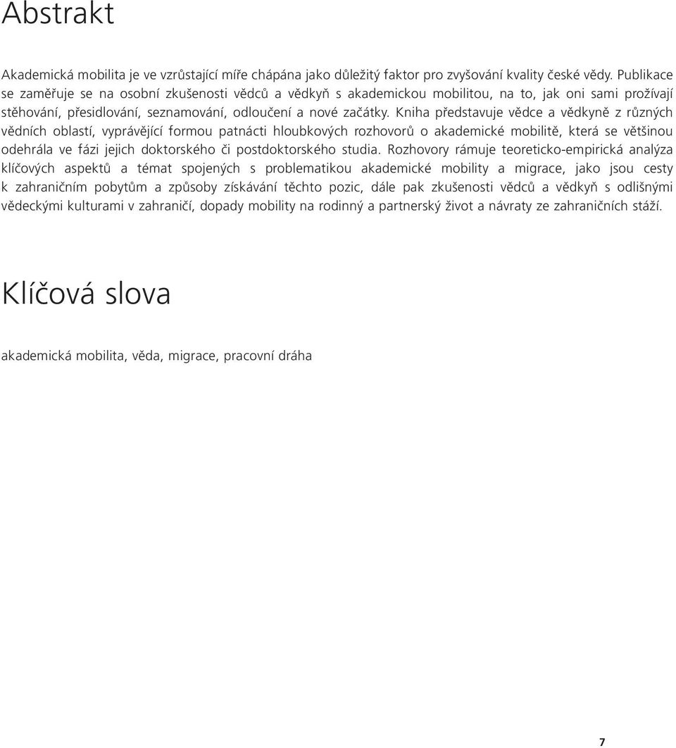 Kniha představuje vědce a vědkyně z různých vědních oblastí, vyprávějící formou patnácti hloubkových rozhovorů o akademické mobilitě, která se většinou odehrála ve fázi jejich doktorského či