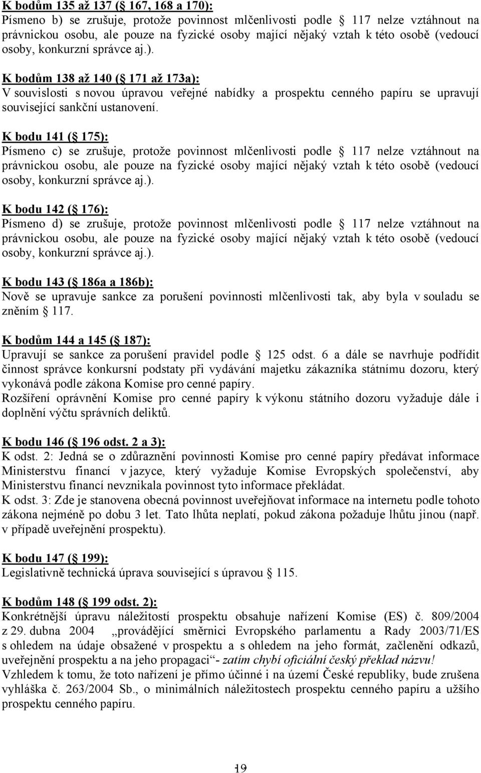 K bodu 141 ( 175): Písmeno c) se zrušuje, protože povinnost mlčenlivosti podle 117 nelze vztáhnout na právnickou osobu, ale pouze na fyzické osoby mající nějaký vztah k této osobě (vedoucí osoby,