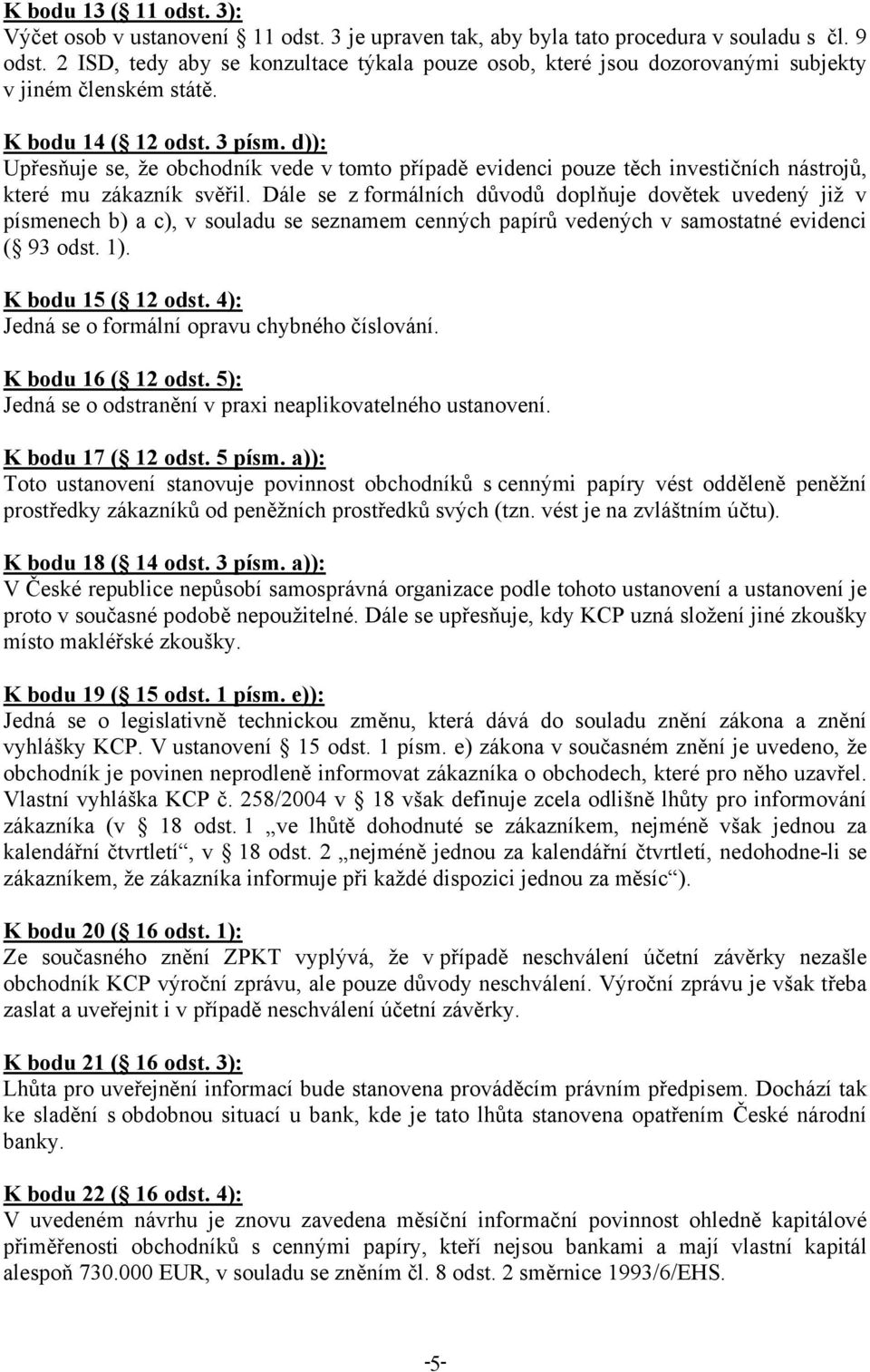 d)): Upřesňuje se, že obchodník vede v tomto případě evidenci pouze těch investičních nástrojů, které mu zákazník svěřil.