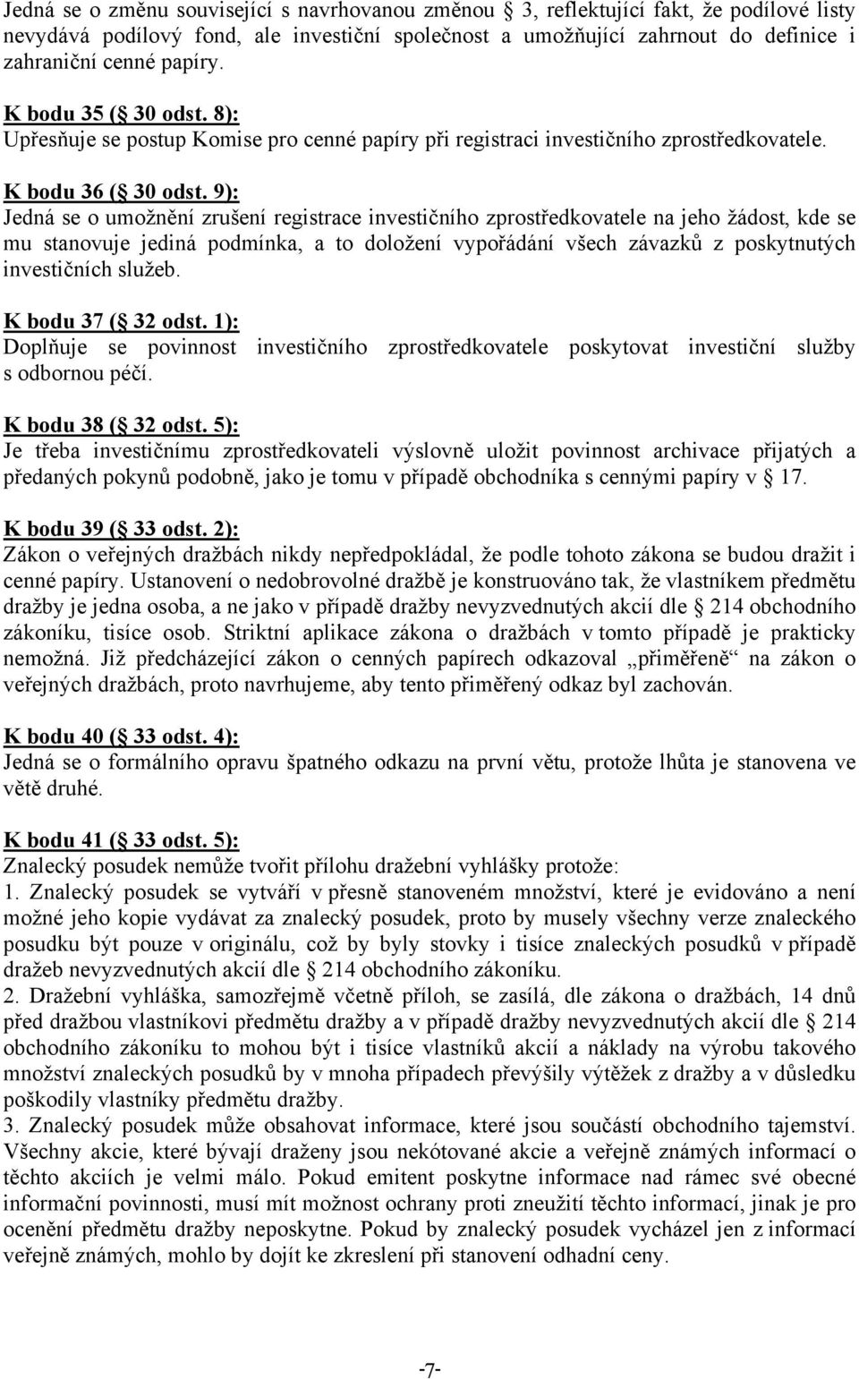 9): Jedná se o umožnění zrušení registrace investičního zprostředkovatele na jeho žádost, kde se mu stanovuje jediná podmínka, a to doložení vypořádání všech závazků z poskytnutých investičních