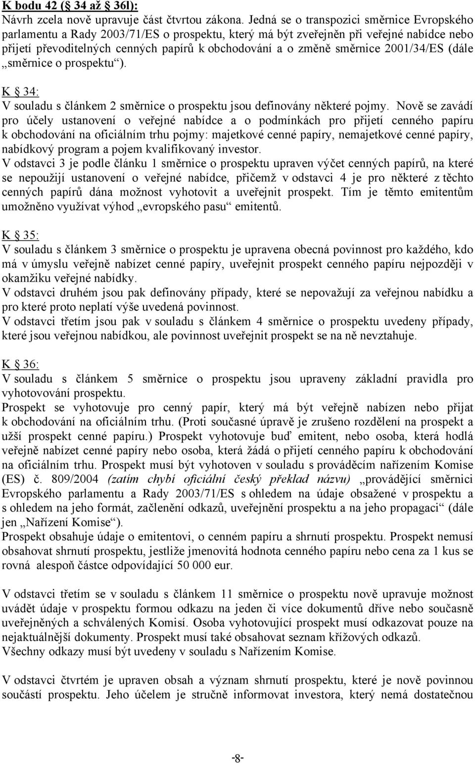 směrnice 2001/34/ES (dále směrnice o prospektu ). K 34: V souladu s článkem 2 směrnice o prospektu jsou definovány některé pojmy.