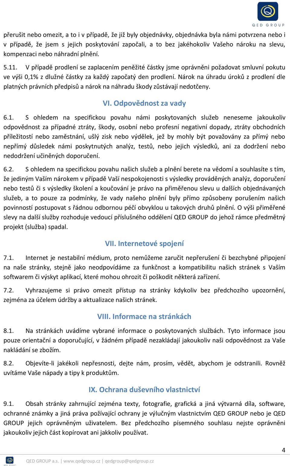 Nárok na úhradu úroků z prodlení dle platných právních předpisů a nárok na náhradu škody zůstávají nedotčeny. VI. Odpovědnost za vady 6.1.