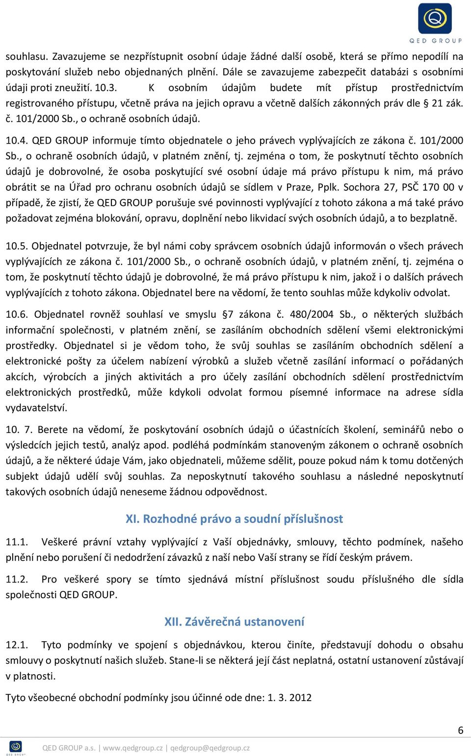 K osobním údajům budete mít přístup prostřednictvím registrovaného přístupu, včetně práva na jejich opravu a včetně dalších zákonných práv dle 21 zák. č. 101/2000 Sb., o ochraně osobních údajů. 10.4.