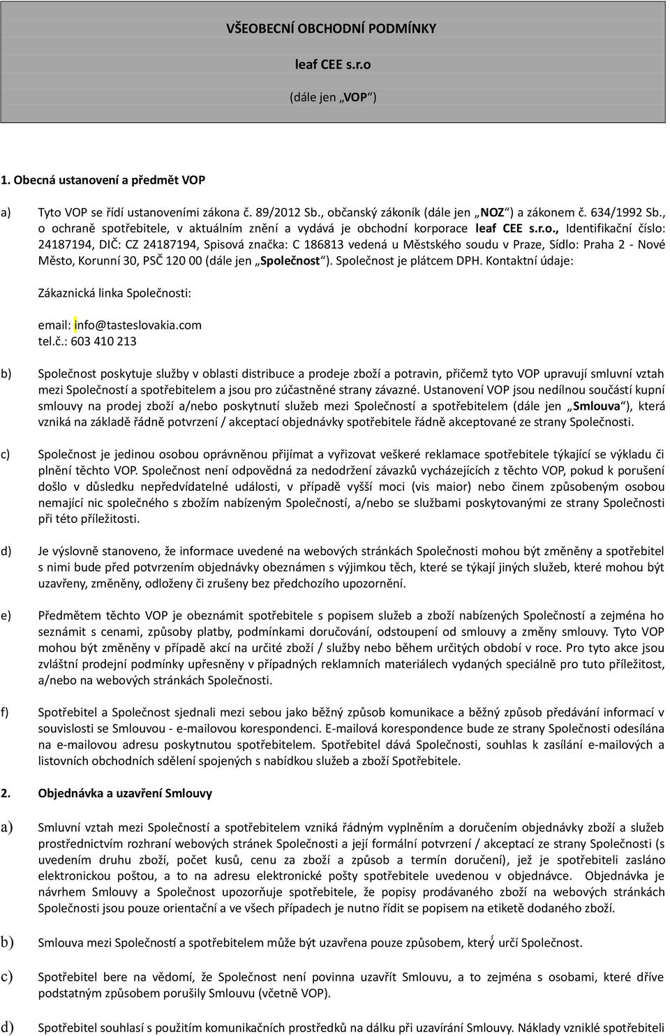 ochraně spotřebitele, v aktuálním znění a vydává je obchodní korporace leaf CEE s.r.o., Identifikační číslo: 24187194, DIČ: CZ 24187194, Spisová značka: C 186813 vedená u Městského soudu v Praze, Sídlo: Praha 2 - Nové Město, Korunní 30, PSČ 120 00 (dále jen Společnost ).