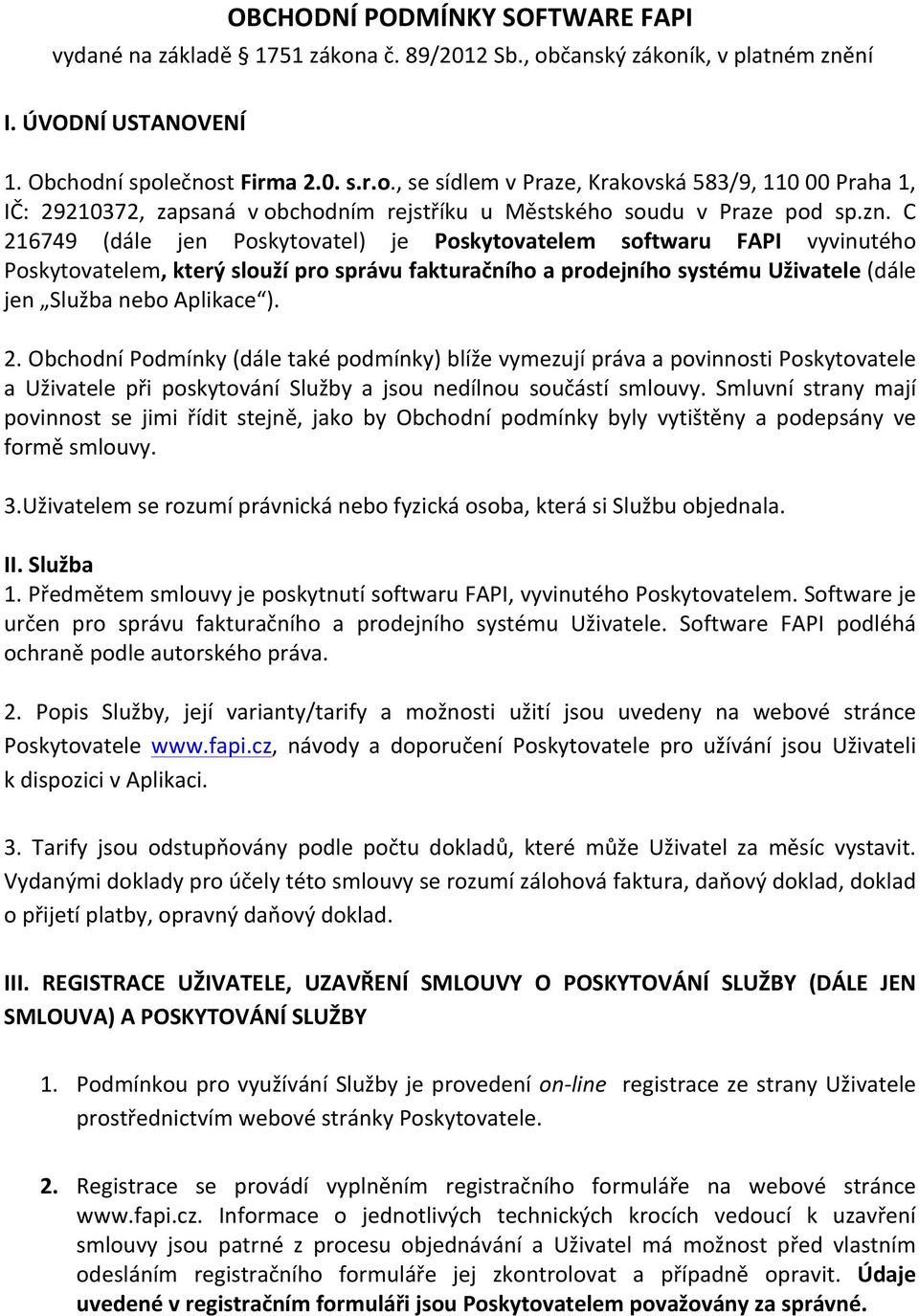 Smluvní strany mají povinnost se jimi řídit stejně, jako by Obchodní podmínky byly vytištěny a podepsány ve formě smlouvy. 3.