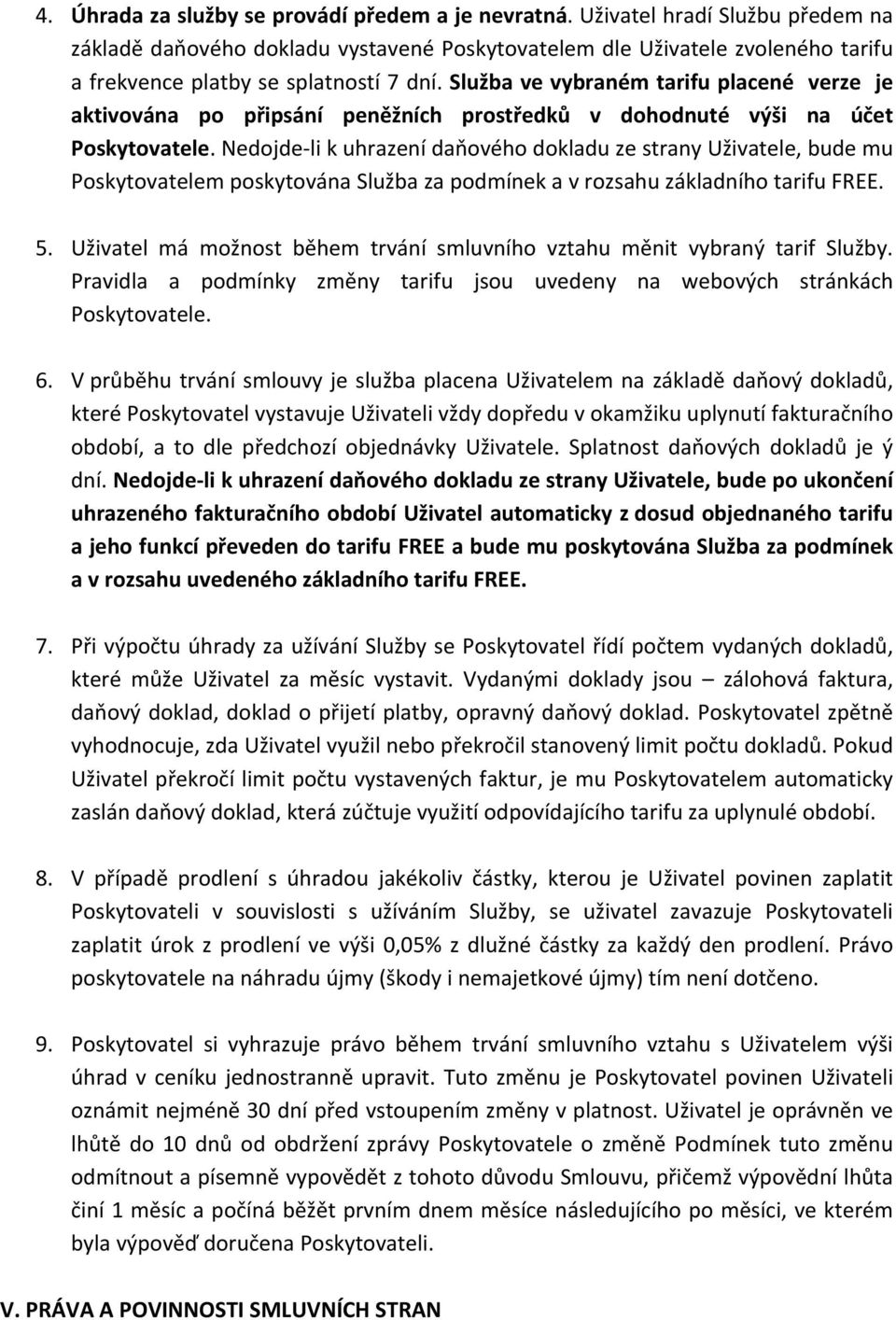 Služba ve vybraném tarifu placené verze je aktivována po připsání peněžních prostředků v dohodnuté výši na účet Poskytovatele.