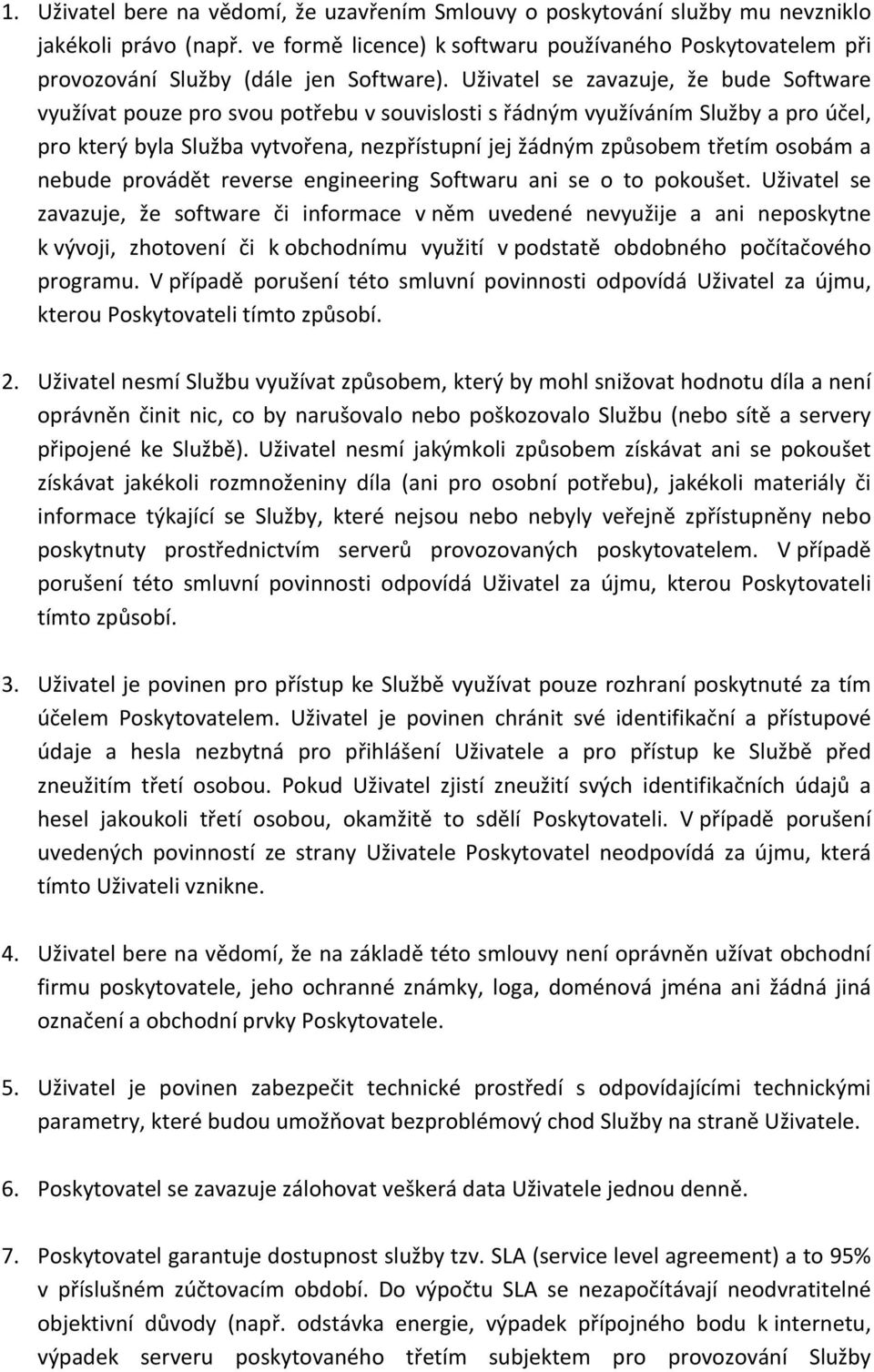 Uživatel se zavazuje, že bude Software využívat pouze pro svou potřebu v souvislosti s řádným využíváním Služby a pro účel, pro který byla Služba vytvořena, nezpřístupní jej žádným způsobem třetím