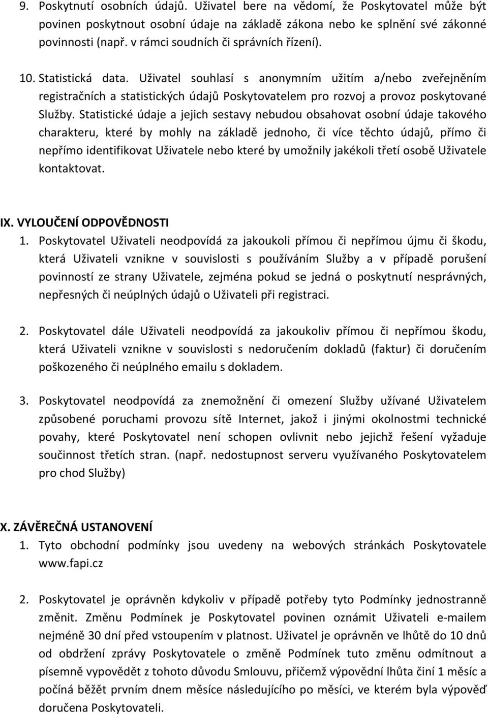 Uživatel souhlasí s anonymním užitím a/nebo zveřejněním registračních a statistických údajů Poskytovatelem pro rozvoj a provoz poskytované Služby.