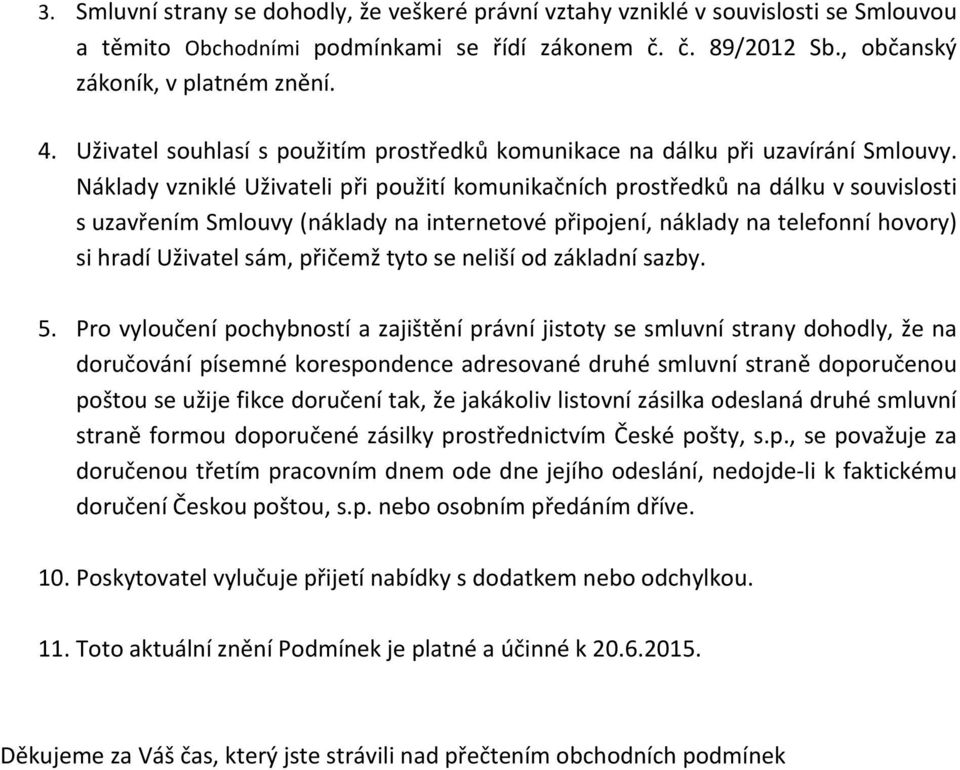 Náklady vzniklé Uživateli při použití komunikačních prostředků na dálku v souvislosti s uzavřením Smlouvy (náklady na internetové připojení, náklady na telefonní hovory) si hradí Uživatel sám,