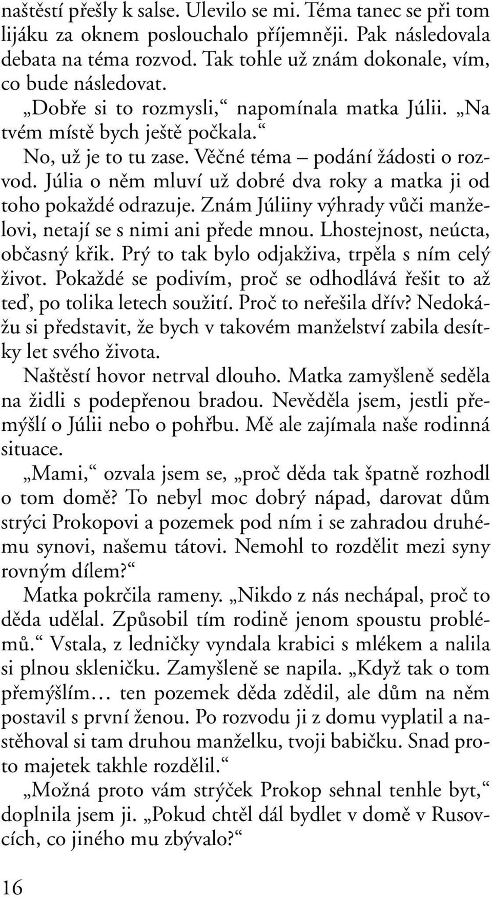 Júlia o nûm mluví uï dobré dva roky a matka ji od toho pokaïdé odrazuje. Znám Júliiny v hrady vûãi manïelovi, netají se s nimi ani pfiede mnou. Lhostejnost, neúcta, obãasn kfiik.