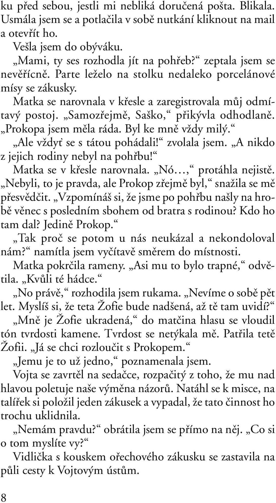 Prokopa jsem mûla ráda. Byl ke mnû vïdy mil. Ale vïdyè se s tátou pohádali! zvolala jsem. A nikdo z jejich rodiny nebyl na pohfibu! Matka se v kfiesle narovnala. Nó, protáhla nejistû.