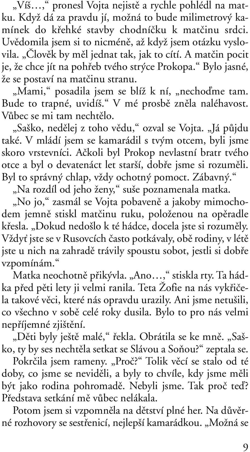 Bylo jasné, Ïe se postaví na matãinu stranu. Mami, posadila jsem se blíï k ní, nechoìme tam. Bude to trapné, uvidí. V mé prosbû znûla naléhavost. VÛbec se mi tam nechtûlo.