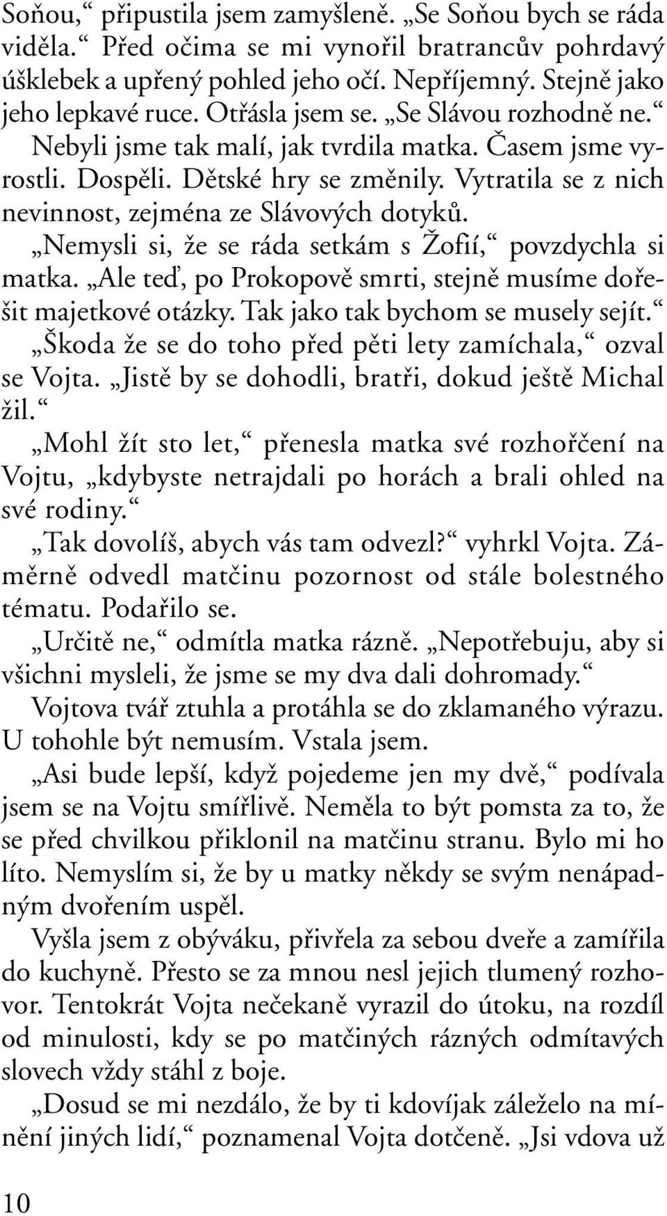 Nemysli si, Ïe se ráda setkám s Îofií, povzdychla si matka. Ale teì, po Prokopovû smrti, stejnû musíme dofie- it majetkové otázky. Tak jako tak bychom se musely sejít.