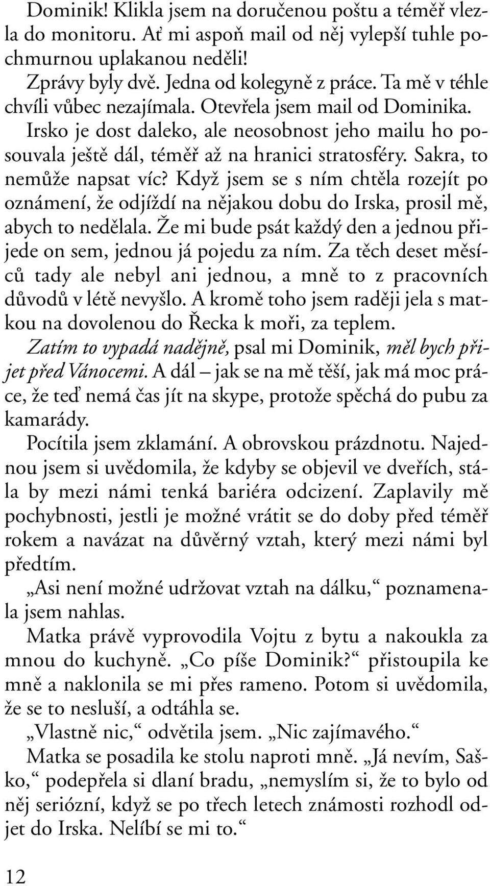 Sakra, to nemûïe napsat víc? KdyÏ jsem se s ním chtûla rozejít po oznámení, Ïe odjíïdí na nûjakou dobu do Irska, prosil mû, abych to nedûlala.