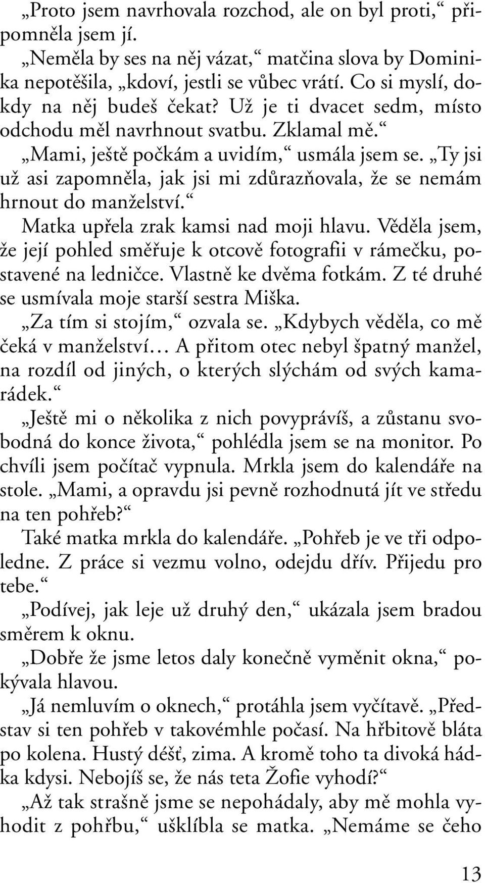 Ty jsi uï asi zapomnûla, jak jsi mi zdûrazàovala, Ïe se nemám hrnout do manïelství. Matka upfiela zrak kamsi nad moji hlavu.