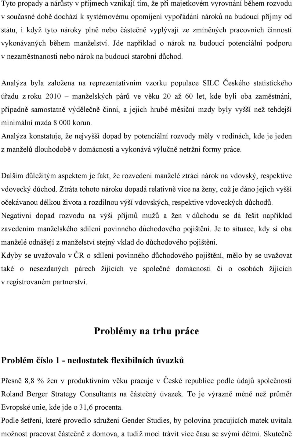 Jde například o nárok na budoucí potenciální podporu v nezaměstnanosti nebo nárok na budoucí starobní důchod.