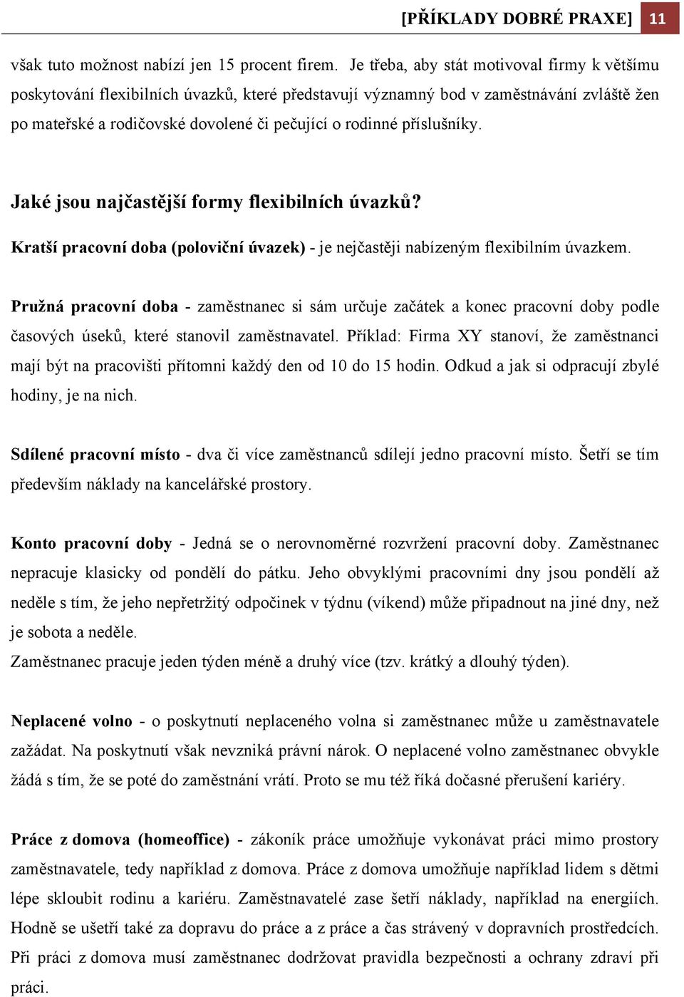 příslušníky. Jaké jsou najčastější formy flexibilních úvazků? Kratší pracovní doba (poloviční úvazek) - je nejčastěji nabízeným flexibilním úvazkem.