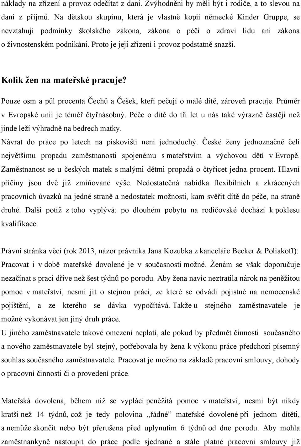 Proto je její zřízení i provoz podstatně snazší. Kolik žen na mateřské pracuje? Pouze osm a půl procenta Čechů a Češek, kteří pečují o malé dítě, zároveň pracuje.