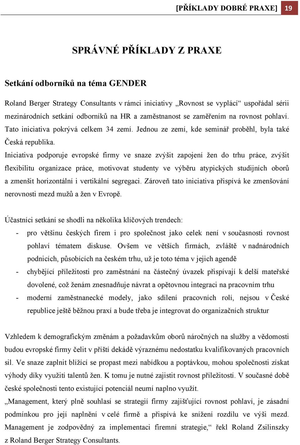 Iniciativa podporuje evropské firmy ve snaze zvýšit zapojení žen do trhu práce, zvýšit flexibilitu organizace práce, motivovat studenty ve výběru atypických studijních oborů a zmenšit horizontální i