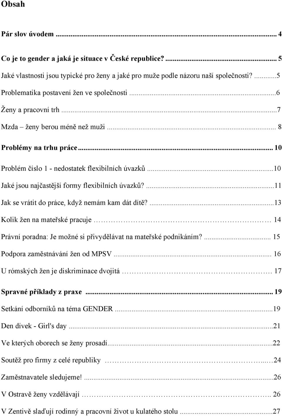 ..10 Jaké jsou najčastější formy flexibilních úvazků?...11 Jak se vrátit do práce, když nemám kam dát dítě?