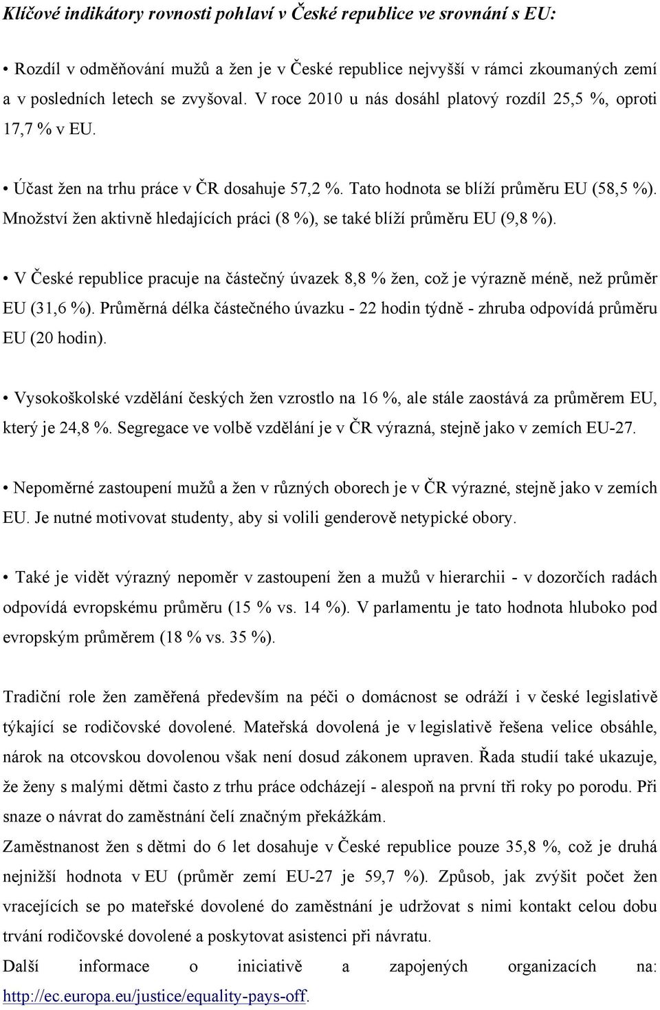 Množství žen aktivně hledajících práci (8 %), se také blíží průměru EU (9,8 %). V České republice pracuje na částečný úvazek 8,8 % žen, což je výrazně méně, než průměr EU (31,6 %).