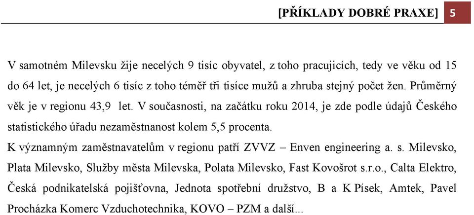 V současnosti, na začátku roku 2014, je zde podle údajů Českého statistického úřadu nezaměstnanost kolem 5,5 procenta.