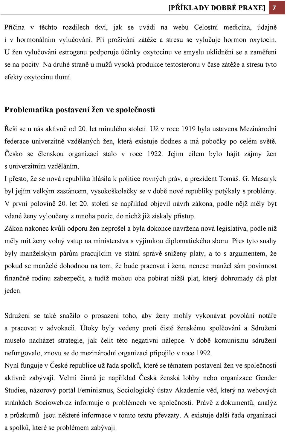 Na druhé straně u mužů vysoká produkce testosteronu v čase zátěže a stresu tyto efekty oxytocinu tlumí. Problematika postavení žen ve společnosti Řeší se u nás aktivně od 20. let minulého století.