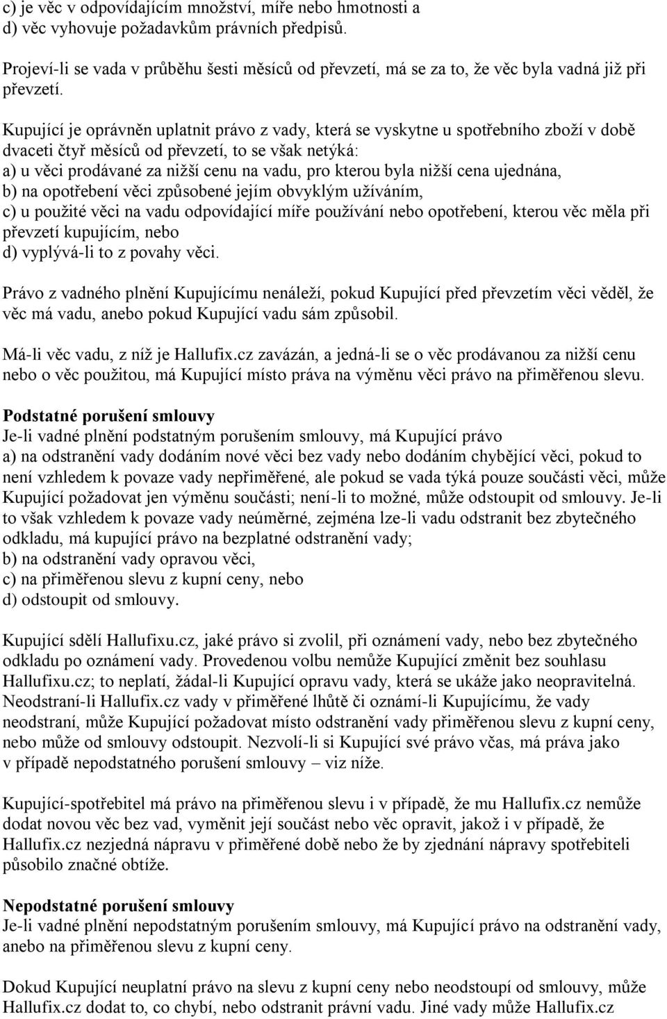 Kupující je oprávněn uplatnit právo z vady, která se vyskytne u spotřebního zboží v době dvaceti čtyř měsíců od převzetí, to se však netýká: a) u věci prodávané za nižší cenu na vadu, pro kterou byla