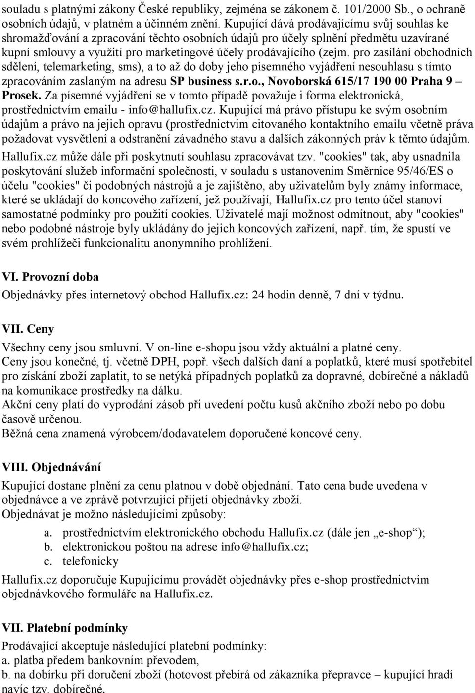 pro zasílání obchodních sdělení, telemarketing, sms), a to až do doby jeho písemného vyjádření nesouhlasu s tímto zpracováním zaslaným na adresu SP business s.r.o., Novoborská 615/17 190 00 Praha 9 Prosek.