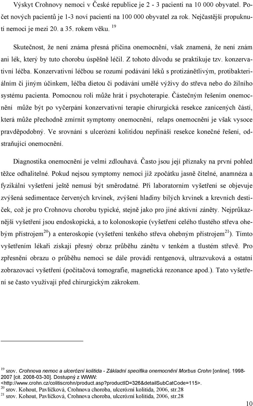 Konzervativní léčbou se rozumí podávání léků s protizánětlivým, protibakteriálním či jiným účinkem, léčba dietou či podávání umělé výživy do střeva nebo do žilního systému pacienta.