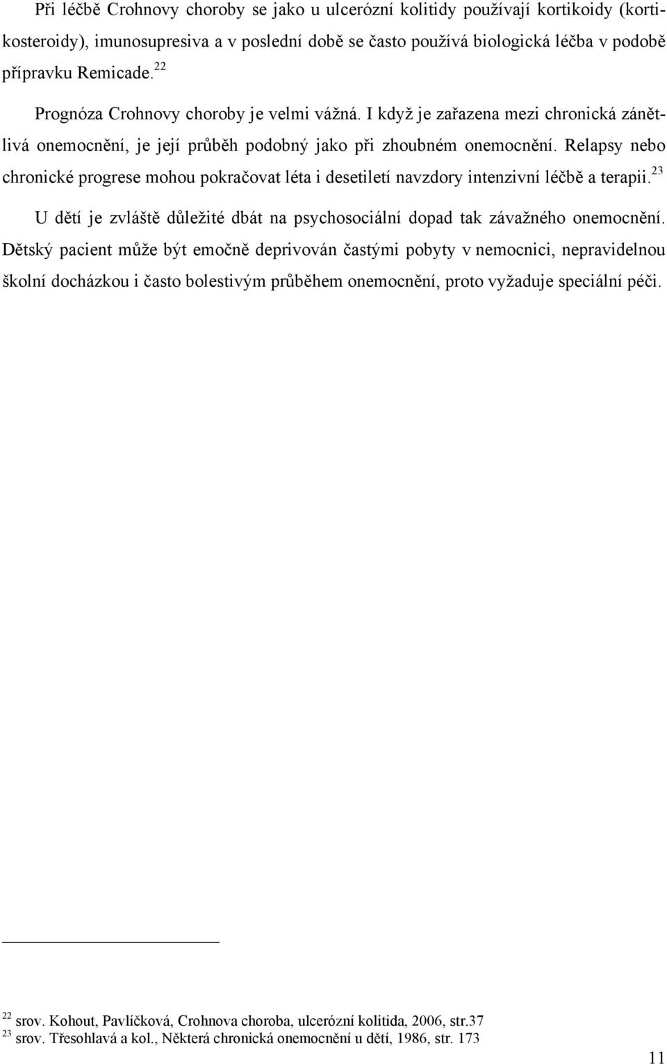 Relapsy nebo chronické progrese mohou pokračovat léta i desetiletí navzdory intenzivní léčbě a terapii. 23 U dětí je zvláště důležité dbát na psychosociální dopad tak závažného onemocnění.