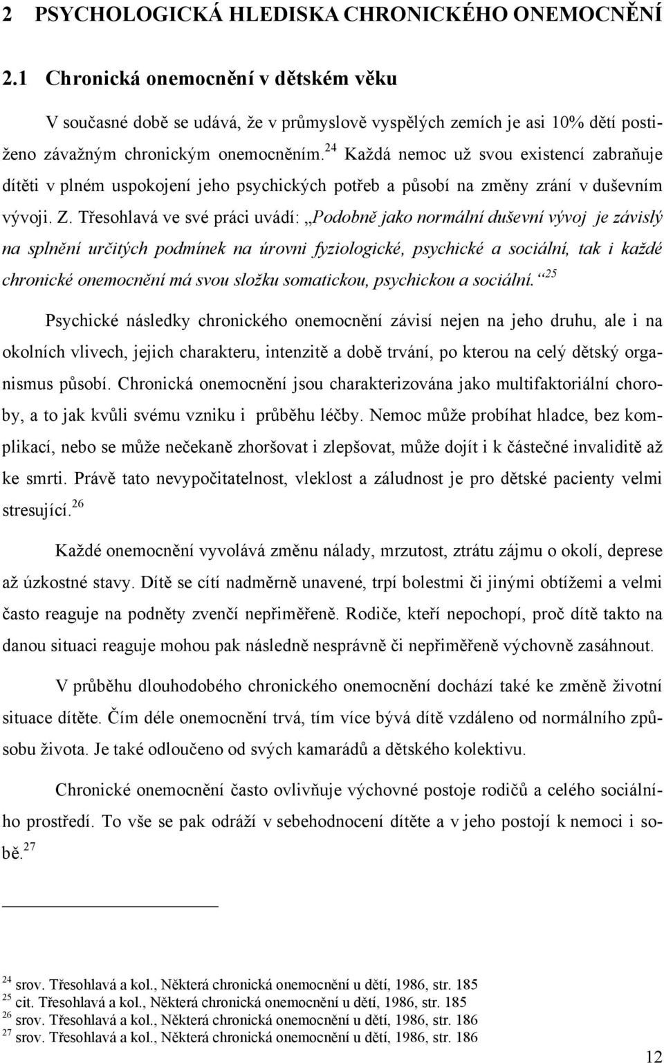 24 Každá nemoc už svou existencí zabraňuje dítěti v plném uspokojení jeho psychických potřeb a působí na změny zrání v duševním vývoji. Z.