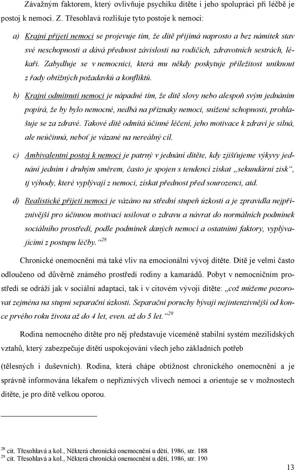 sestrách, lékaři. Zabydluje se v nemocnici, která mu někdy poskytuje příležitost uniknout z řady obtížných požadavků a konfliktů.