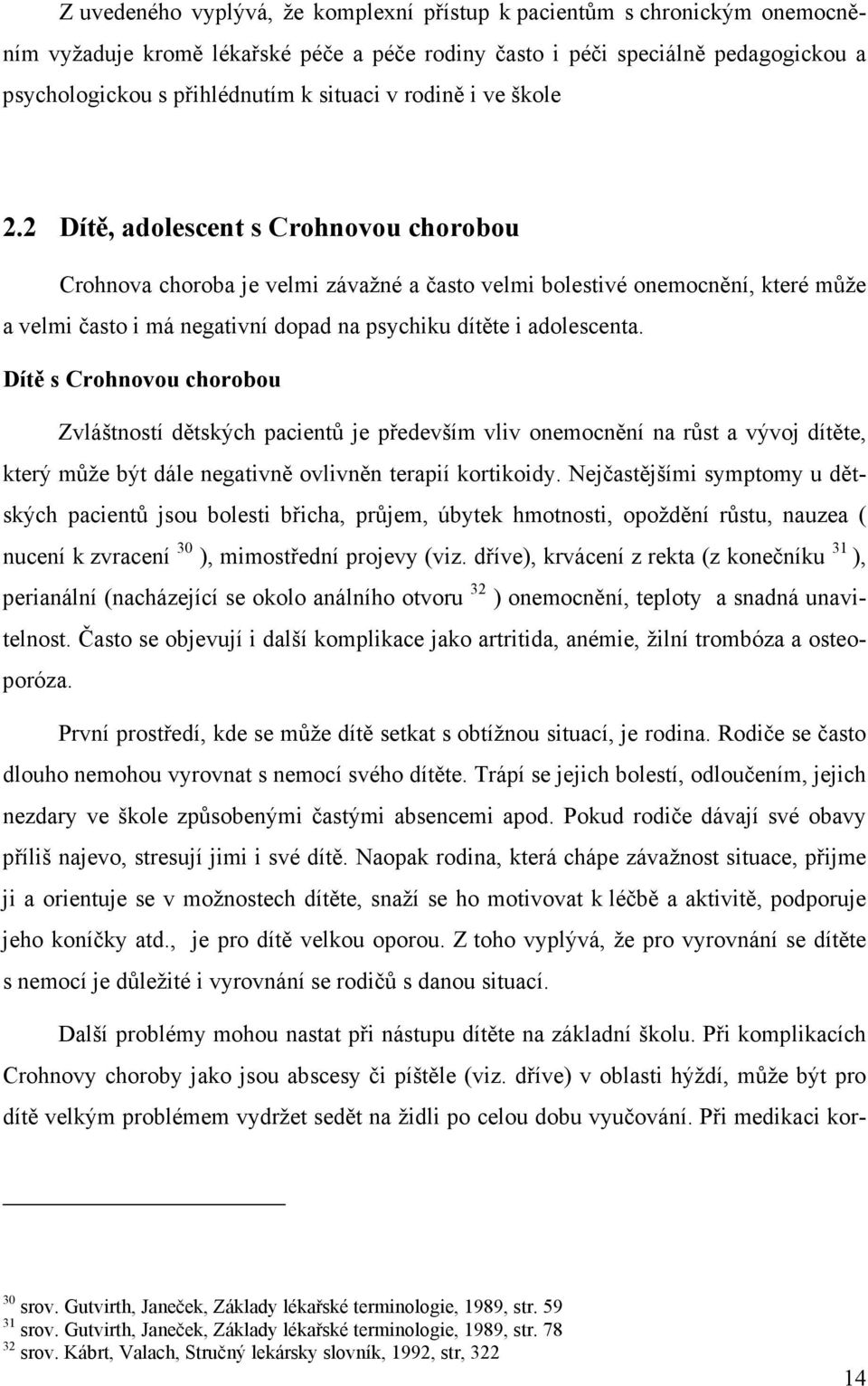 2 Dítě, adolescent s Crohnovou chorobou Crohnova choroba je velmi závažné a často velmi bolestivé onemocnění, které může a velmi často i má negativní dopad na psychiku dítěte i adolescenta.